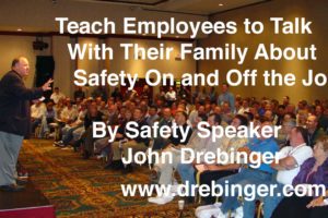 Safety Speakers Teach Employees to Talk With Their Family About Safety On The Job and Off the Job