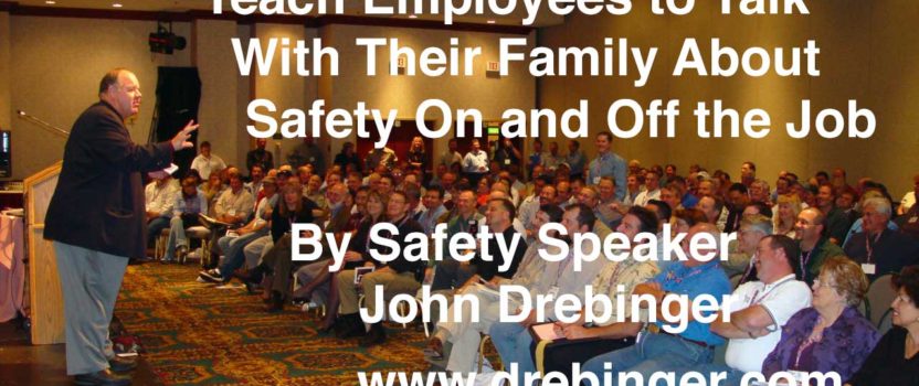 Safety Speakers Teach Employees to Talk With Their Family About Safety On The Job and Off the Job